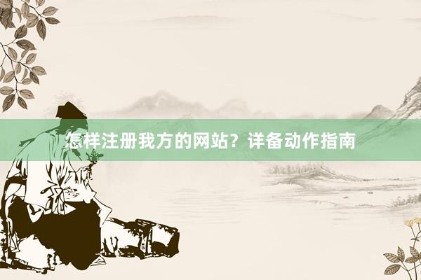 怎样注册我方的网站？详备动作指南
