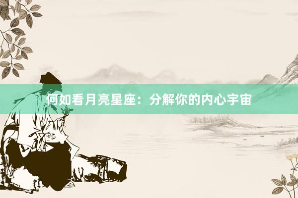 何如看月亮星座：分解你的内心宇宙