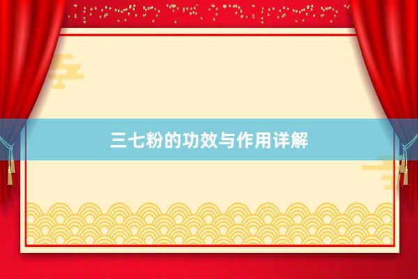 三七粉的功效与作用详解