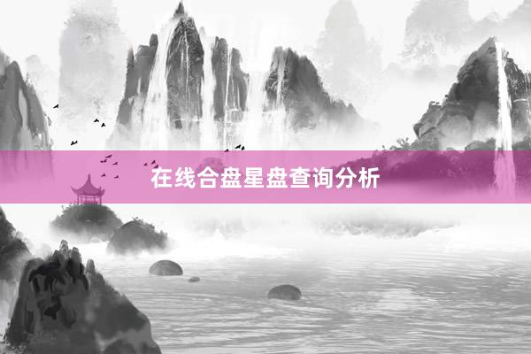 在线合盘星盘查询分析