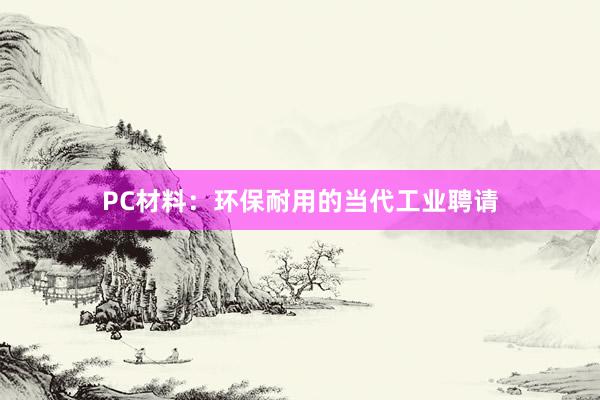 PC材料：环保耐用的当代工业聘请