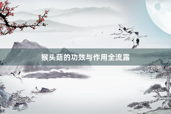 猴头菇的功效与作用全流露